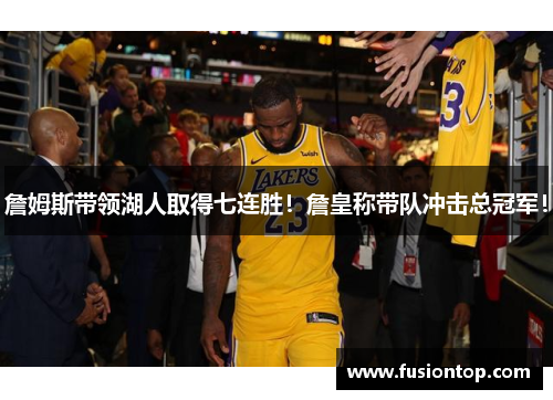 詹姆斯带领湖人取得七连胜！詹皇称带队冲击总冠军！